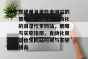 搭建带目录检索网站的策略，如何构建自动化的目录检索网站，策略与实施指南，自动化目录检索网站构建与实施指南