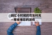 回忆小时候的欢乐时光—那些难忘的游戏