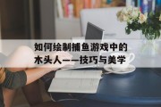 如何绘制捕鱼游戏中的木头人——技巧与美学