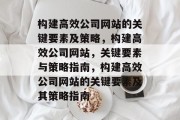 构建高效公司网站的关键要素及策略，构建高效公司网站，关键要素与策略指南，构建高效公司网站的关键要素及其策略指南