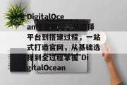 DigitalOcean搭建网站，从选择平台到搭建过程，一站式打造官网，从基础选择到全过程掌握 DigitalOcean