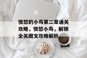 愤怒的小鸟第二章通关攻略,愤怒小鸟,解锁全关图文攻略解析
