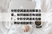 分形空间通关攻略第三章，如何破解恐怖谜题？，分形空间通关攻略，神秘谜题解密！