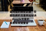 揭秘，Google流量网站的秘密武器，挖掘隐藏的流量网站秘诀，Google流量的本质和关键要素