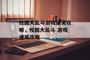校园大乱斗游戏通关攻略,校园大乱斗 游戏通关攻略 校园大乱斗游戏通关攻略,校园大乱斗 游戏通关攻略