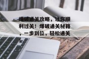 爆破通关攻略，让你顺利过关！爆破通关秘籍，一步到位，轻松通关！