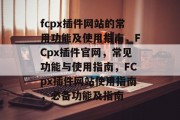 fcpx插件网站的常用功能及使用指南，FCpx插件官网，常见功能与使用指南，FCpx插件网站使用指南，必备功能及指南