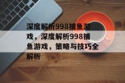 深度解析998捕鱼游戏，深度解析998捕鱼游戏，策略与技巧全解析