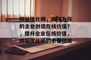 网站优化师，如何为你的企业创造在线价值？，提升企业在线价值，网站优化师的必备技能