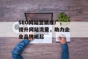 SEO网站营销推广，提升网站流量，助力企业品牌崛起