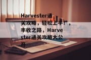 Harvester通关攻略，轻松上手！，丰收之路，Harvester通关攻略大公开