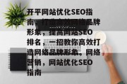 开平网站优化SEO指南，打造高效网络品牌形象，提高网站SEO排名，一招教你高效打造网络品牌形象，网络营销，网站优化SEO指南