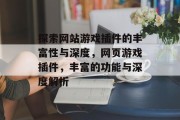 探索网站游戏插件的丰富性与深度，网页游戏插件，丰富的功能与深度解析