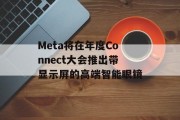 Meta将在年度Connect大会推出带显示屏的高端智能眼镜