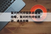 复兴时代终极挑战通关攻略，复兴时代终极挑战，通关攻略