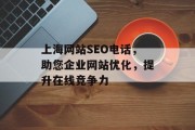 上海网站SEO电话，助您企业网站优化，提升在线竞争力