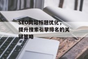 SEO网站标题优化，提升搜索引擎排名的关键策略