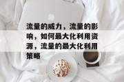 流量的威力，流量的影响，如何最大化利用资源，流量的最大化利用策略