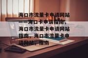 海口市流量卡申请网站——海口卡申请指南，海口市流量卡申请网站指南，海口市流量卡申请网站，指南