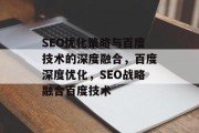 SEO优化策略与百度技术的深度融合,百度深度优化,SEO战略融合百度技术 SEO优化策略与百度技术的深度融合,百度深度优化,SEO战略融合百度技术