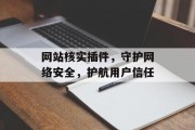 网站核实插件，守护网络安全，护航用户信任