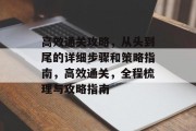 高效通关攻略，从头到尾的详细步骤和策略指南，高效通关，全程梳理与攻略指南