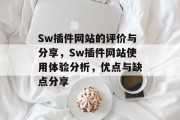 Sw插件网站的评价与分享，Sw插件网站使用体验分析，优点与缺点分享