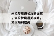 米拉梦境通关攻略详解,米拉梦境通关攻略,如何顺利过关