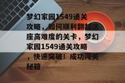 梦幻家园1549通关攻略,如何顺利翻越这座高难度的关卡,梦幻家园1549通关攻略,快速突破!成功闯关秘籍 梦幻家园1549通关攻略,如何顺利翻越这座高难度的关卡,梦幻家园1549通关攻略,快速突破!成功闯关秘籍