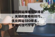 提升网站搜索引擎排名,关键的策略和技巧,优化网站SEO排名,策略与技巧分享 提升网站搜索引擎排名,关键的策略和技巧,优化网站SEO排名,策略与技巧分享