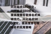 兴化站点SEO优化,兴化站点SEO优化,提高搜索引擎排名的关键技巧,兴化站点SEO优化,提高搜索引擎排名的实用策略 兴化站点SEO优化,兴化站点SEO优化,提高搜索引擎排名的关键技巧,兴化站点SEO优化,提高搜索引擎排名的实用策略