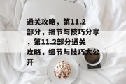 通关攻略，第11.2部分，细节与技巧分享，第11.2部分通关攻略，细节与技巧大公开