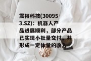 震裕科技(300953.SZ)：机器人产品进展顺利，部分产品已实现小批量交付，并形成一定体量的收入