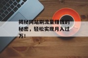 揭秘网站刷流量赚钱的秘密，轻松实现月入过万！