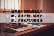 波西亚时光裂缝通关攻略,破冰之旅,破冰之旅,波西亚时光裂缝通关攻略