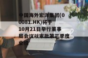 中国海外宏洋集团(00081.HK)将于10月21日举行董事局会议以审批第三季度业绩