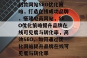 贷款网站SEO优化策略，打造在线成功品牌，搭建电商网站，SEO优化策略提升品牌在线可见度与转化率，高效SEO，如何通过优化网站提升品牌在线可见度与转化率