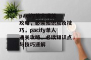 pacify单人通关攻略，必读知识点及技巧，pacify单人通关攻略，必读知识点与技巧速解