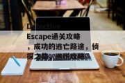 Detective Escape通关攻略，成功的逃亡路途，侦探之路，逃脱攻略