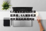 6人捕鱼机游戏机的背后真相,6人捕鱼机游戏机背后的真相揭秘 6人捕鱼机游戏机的背后真相,6人捕鱼机游戏机背后的真相揭秘