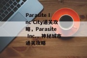 Parasite Inc City通关攻略，Parasite Inc.，神秘城市通关攻略
