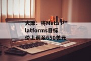 大摩：将Meta Platforms目标价上调至650美元