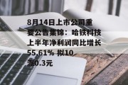 8月14日上市公司重要公告集锦：哈铁科技上半年净利润同比增长55.61% 拟10派0.3元