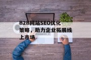 B2B网站SEO优化策略，助力企业拓展线上市场