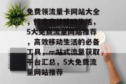 免费领流量卡网站大全，打造高效移动生活，5大免费流量网站推荐，高效移动生活的必备工具，一站式流量获取平台汇总，5大免费流量网站推荐