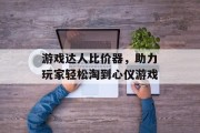 游戏达人比价器，助力玩家轻松淘到心仪游戏