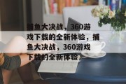 捕鱼大决战，360游戏下载的全新体验，捕鱼大决战，360游戏下载的全新体验