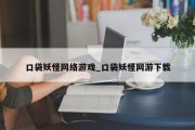 口袋妖怪网络游戏_口袋妖怪网游下载