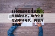 SEO网站排名优化软件招商信息，助力企业抢占市场先机，共创辉煌未来！