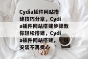 Cydia插件网站搭建技巧分享，Cydia插件网站搭建步骤教你轻松搭建，Cydia插件网站搭建，一键安装不再费心